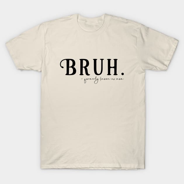 Bruh Formerly Known as Mom T-Shirt by KayBee Gift Shop